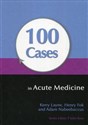 100 Cases in Acute Medicine - Kerry Layne, Henry Fok, Adam Nabeebaccus