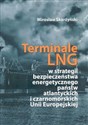 Terminale LNG w strategii bezpieczeństwa energetycznego państw atlantyckich i czarnomorskich Unii Europejskiej - Mirosław Skarżyński