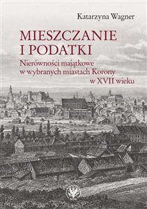 Mieszczanie i podatki Nierówności majątkowe w wybranych miastach Korony w XVII wieku - Księgarnia Niemcy (DE)