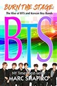Burn the Stage: The Rise of BTS and Korean Boy Bands   - Marc Shapiro
