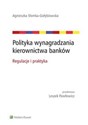 Polityka wynagradzania kierownictwa banków Regulacje i praktyka - Agnieszka Słomka-Gołębiowska