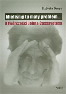 Mieliśmy tu mały problem O twórczości Johna Cassavetesa - Księgarnia UK