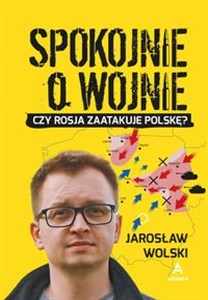 Spokojnie o wojnie Czy Rosja zaatakuje Polskę?