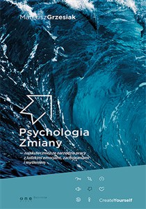 Psychologia Zmiany najskuteczniejsze narzędzia pracy z ludzkimi emocjami zachowaniami i myśleniem