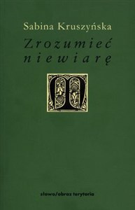 Zrozumieć niewiarę Filozoficzne wyznania niewiary w nowożytnej myśli francuskiej