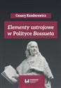 Elementy ustrojowe w „Polityce” Bossueta  - Cezary Kunderewicz, Anna Pikulska-Radomska, Adam Wielomski