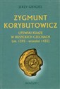 Zygmunt Korybutowicz Litewski książę w husyckich Czechach ok.. 1395 - wrzesień 1435