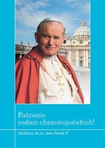 Patronie rodzin chrześcijańskich Modlitwy do św. Jana Pawła II