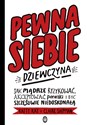 Pewna siebie dziewczyna Jak mądrze ryzykować, akceptować porażki i być szczęśliwie niedoskonałą - Katty Kay, Claire Shipman