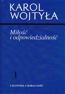 Miłość i odpowiedzialność 1 Człowiek i moralność