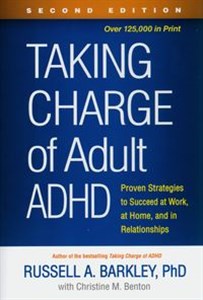 Taking Charge of Adult ADHD Proven Strategies to Succeed at Work, at Home, and in Relationships