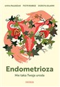 Endometrioza Nie taka Twoja uroda - Anna Paluszak, Piotr Rubisz, Dorota Olanin