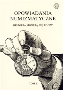 Opowiadania numizmatyczne Tom 1 Historia monetą się toczy