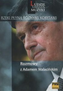 Rzeki płyną różnymi korytami Rozmowy z Adamem Walacińskim