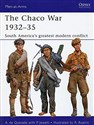 The Chaco War 1932Ă˘â‚¬â€ś35: South AmericaĂ˘â‚¬â„˘s Greatest Modern Conflict - Alejandro de Quesada