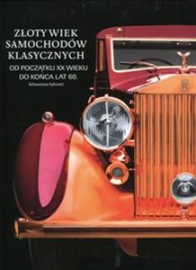 Złoty wiek samochodów klasycznych Od początku XX wieku do końca lat 60