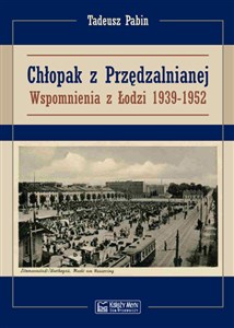 Chłopak z Przędzalnianej Wspomnienia z Łodzi 1939-1952