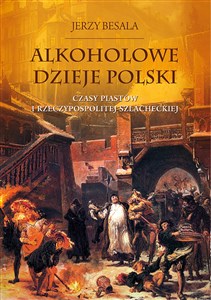 Alkoholowe dzieje Polski Czasy Piastów  i Rzeczypospolitej szlacheckiej