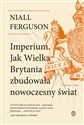 Imperium. Jak Wielka Brytania zbudowała nowoczesny świat - Niall Ferguson