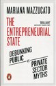 The Entrepreneurial State Debunking Public vs. Private Sector Myths