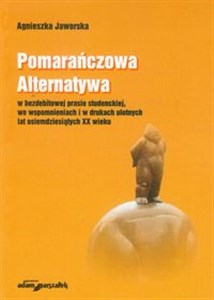Pomarańczowa Alternatywa w bezdebitowej prasie studenckiej, we wspomnieniach i w drukach ulotnych lat osiemdziesiątych XX wieku - Księgarnia Niemcy (DE)
