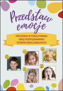 Przedstaw emocje Ćwiczenia w pokazywaniu oraz rozpoznawaniu stanów emocjonalnych