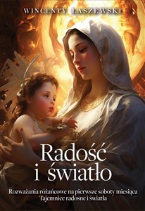 Radość i światło Rozważania na pierwsze soboty miesiąca. Tajemnice różańca świętego - radosne i światła.