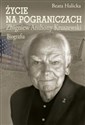 Życie na pograniczach Zbigniew Anthony Kruszewski. Biografia - Beata Halicka