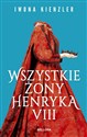 Wszystkie żony Henryka VIII  - Iwona Kienzler