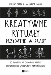 Kreatywne rytuały w pracy 50 sposobów na zbudowanie kultury innowacyjności, współpracy i zaangażowania - Księgarnia UK