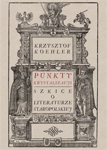 Punkty krystalizacji Szkice o literaturze staropolskiej - Księgarnia Niemcy (DE)