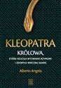 Kleopatra Królowa, która rzuciła wyzwanie Rzymowi i zdobyła wieczną sławę - Angela Alberto