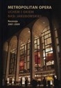 Metropolitan Opera Uchem i okiem Basi Jakubowskiej Recenzje 2001-2009