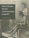 Daniela Chodowieckiego przypadki Rzecz o artyście spełnionym z Gdańskiem i Berlinem w tle - Kalina Zabuska