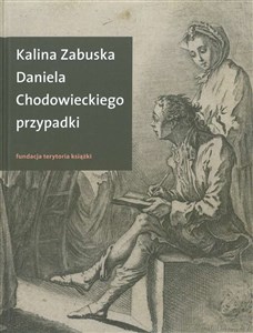 Daniela Chodowieckiego przypadki Rzecz o artyście spełnionym z Gdańskiem i Berlinem w tle