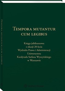 Tempora mutantur cum legibus Księga Jubileuszowa z okazji 20-lecia Wydziału Prawa i Administracji Uniwersytetu Kardynała Stefana