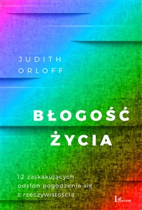 Błogość życia 12 zaskakujących odsłon pogodzenia się z rzeczywistością