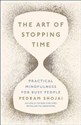The Art of Stopping Time Practical Mindfulness For Busy People