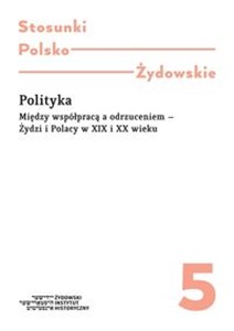 Polityka Między współpracą a odrzuceniem - Żydzi Polacy w XIX i XX wieku