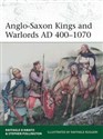 Anglo-Saxon Kings and Warlords AD 400-1070  - Raffaele D’Amato, Stephen Pollington