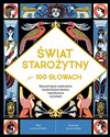 Świat starożytny w 100 słowach. Najważniejsze wydarzenia, najsłynniejsze postaci, najciekawsze wynalazki - Clive Gifford