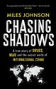 Chasing Shadows A true story of drugs, war and the secret world of international crime