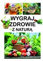 Wygraj zdrowie z naturą  - Opracowanie zbiorowe