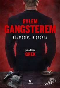 Byłem gangsterem Prawdziwa historia