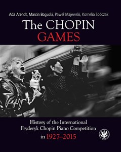 The Chopin Games. History of the International Fryderyk Chopin Piano Competition in 1927-2015 - Księgarnia UK