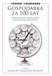 Gospodarka za 100 lat Najważniejsi ekonomiści przewidują przyszłość