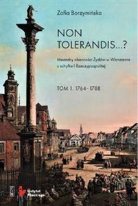 Non Tolerandis ...? Tom 1 i 2 Meandry obecności Żydów w Warszawie u schyłku I Rzeczypospolitej