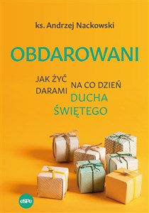 Obdarowani Jak żyć na co dzień darami Ducha Świętego