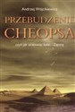 Przebudzenie Cheopsa Jak uniknąć światowego kataklizmu w roku 2012 - Andrzej Wójcikiewicz