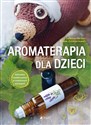 Aromaterapia dla dzieci Naturalna i szybka pomoc w codziennych sytuacjach